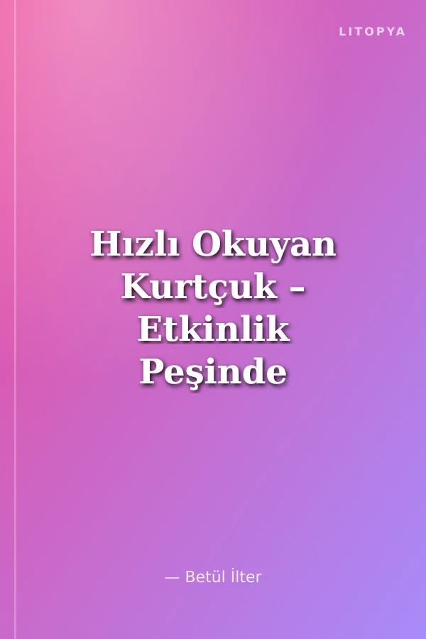 Hızlı Okuyan Kurtçuk – Etkinlik Peşinde