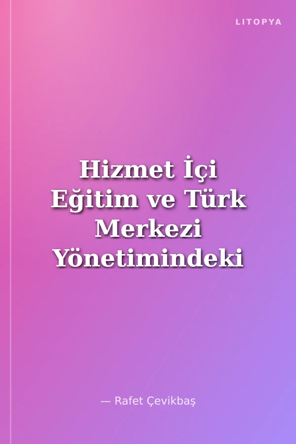 Hizmet İçi Eğitim ve Türk Merkezi Yönetimindeki Uygulaması