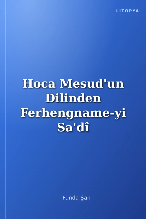 Hoca Mesud'un Dilinden Ferhengname-yi Sa'dî (Metin-Dil Özellikleri- Günümüz Türkçesine Aktarma-Sözlük) Kopenhag Nüshası