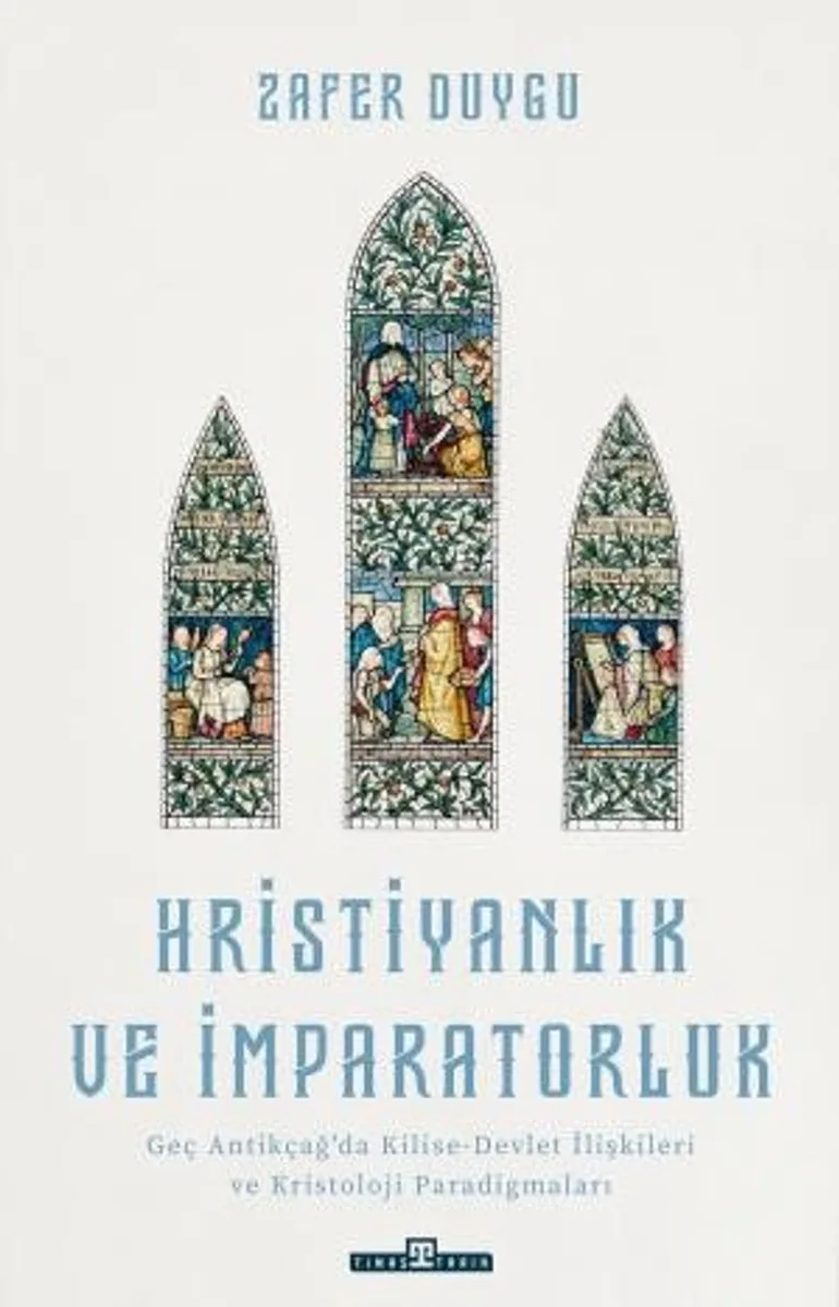 Hristiyanlık ve İmparatorluk Geç Antikçağ'da Kilise-Devlet İlişkileri ve Kristoloji Paradigmaları