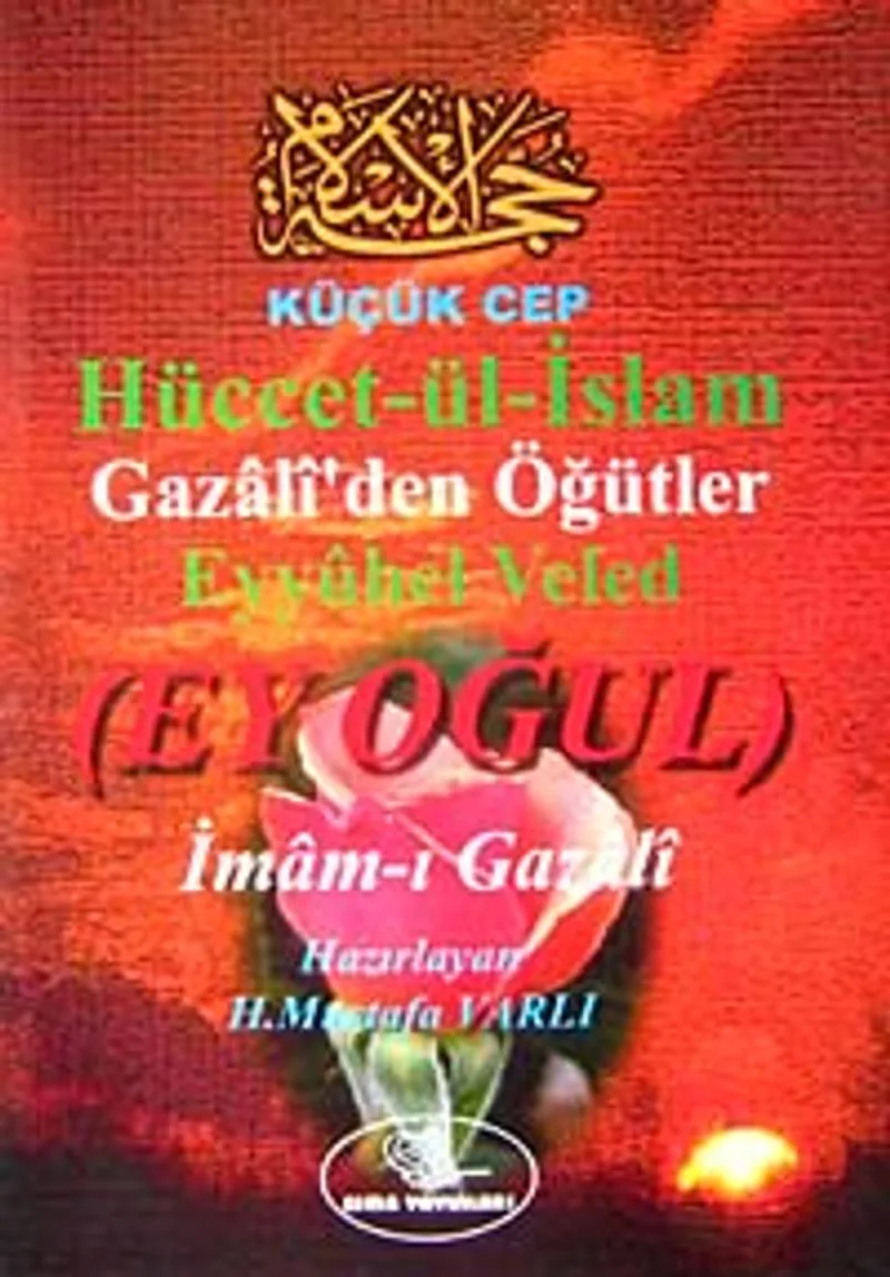 Hüccet'ül İslam (Küçük Boy) Gazali'den Öğütler (Ey Oğul)