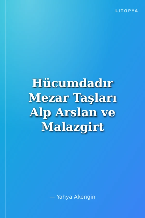 Hücumdadır Mezar Taşları Alp Arslan ve Malazgirt