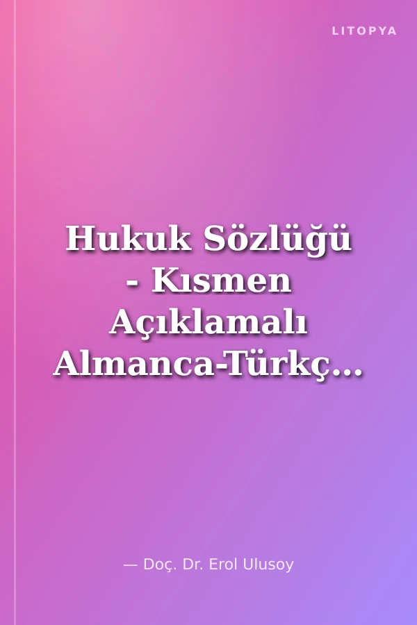 Hukuk Sözlüğü - Kısmen Açıklamalı Almanca-Türkçe Türkçe-Almanca