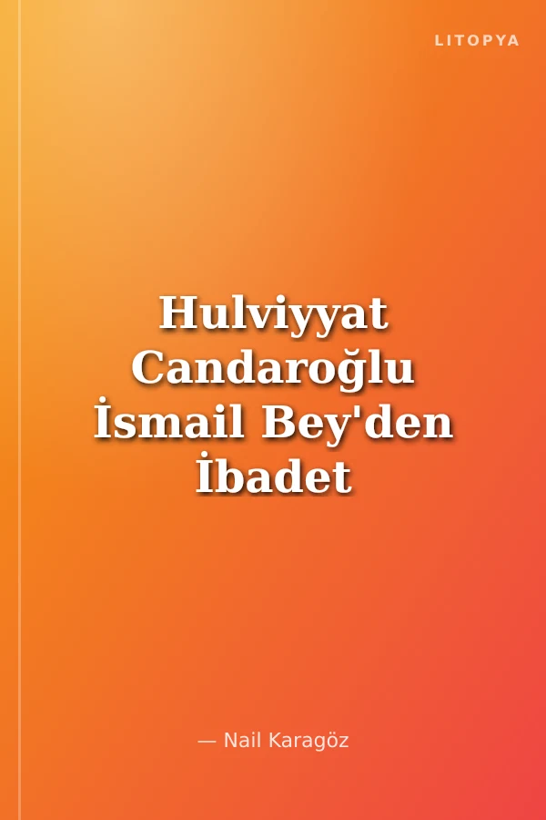 Hulviyyat Candaroğlu İsmail Bey'den İbadet Tadında Tarifler