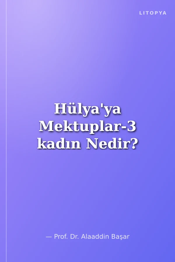 Hülya'ya Mektuplar-3 kadın Nedir?