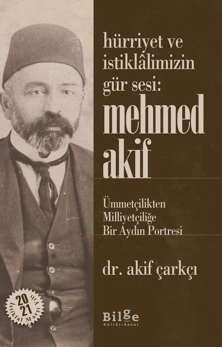 Hürriyet ve İstiklalimizin Gür Sesi: Mehmed Akif Ümmetçilikten Milliyetçiliğe Bir Aydın Portresi