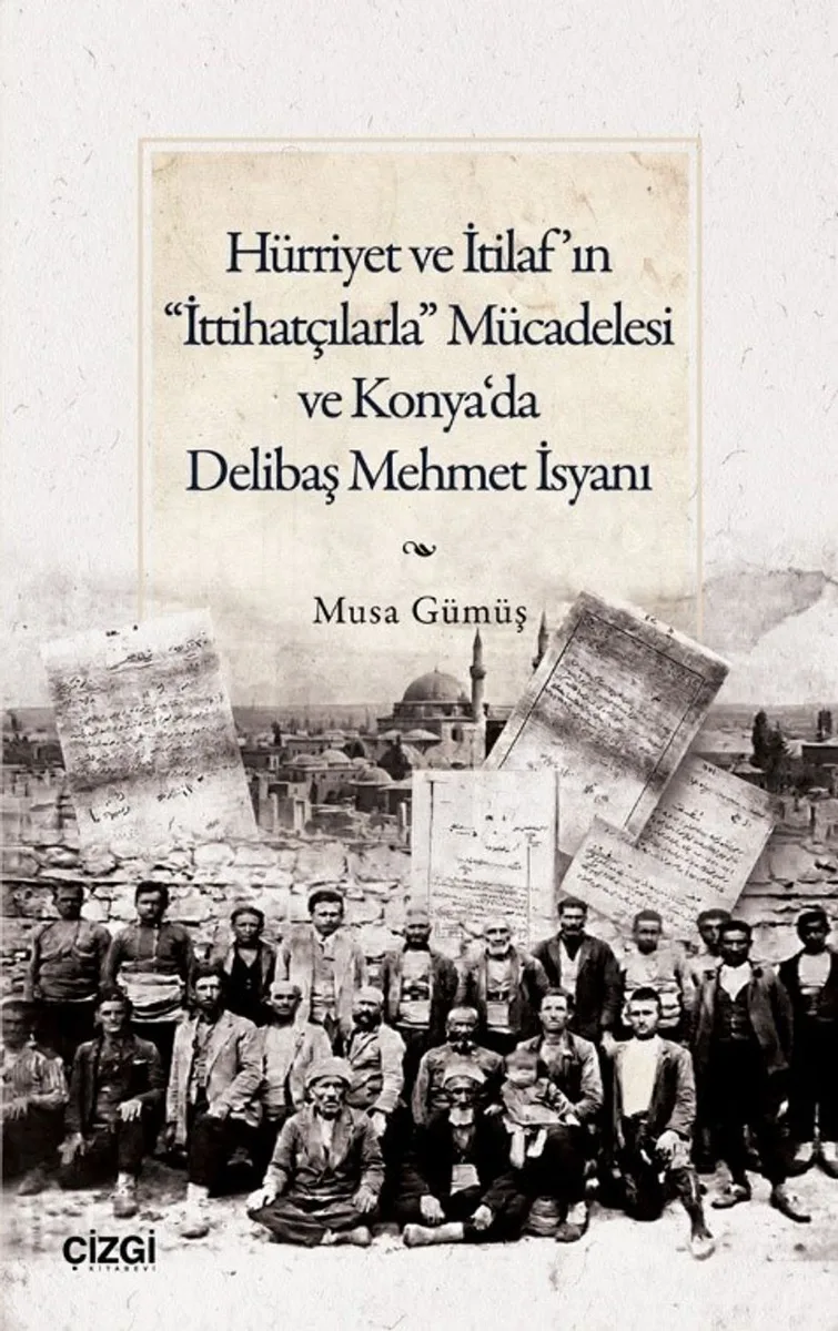 Hürriyet ve İtilaf'ın &ldquo;İttihatçılarla&rdquo; Mücadelesi ve Konya&lsquo;da Delibaş Mehmet İsyanı