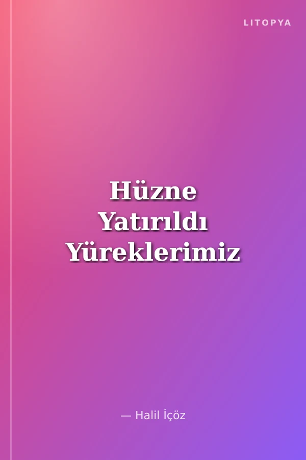 Hüzne Yatırıldı Yüreklerimiz