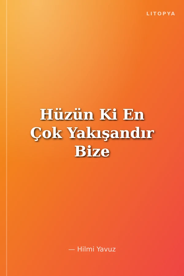 Hüzün Ki En Çok Yakışandır Bize