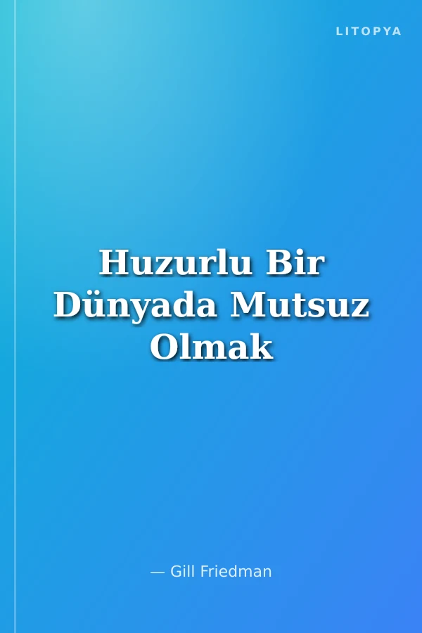 Huzurlu Bir Dünyada Mutsuz Olmak