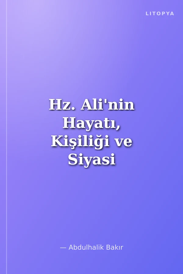 Hz. Ali'nin Hayatı, Kişiliği ve Siyasi Faaliyetleri
