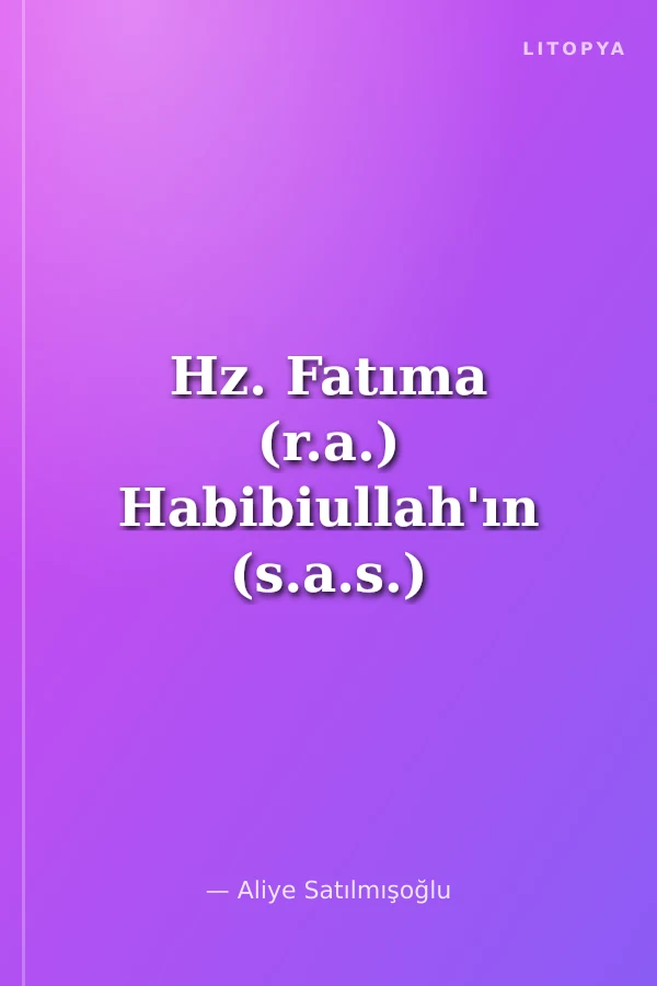 Hz. Fatıma (r.a.) Habibiullah'ın (s.a.s.) Habibesi