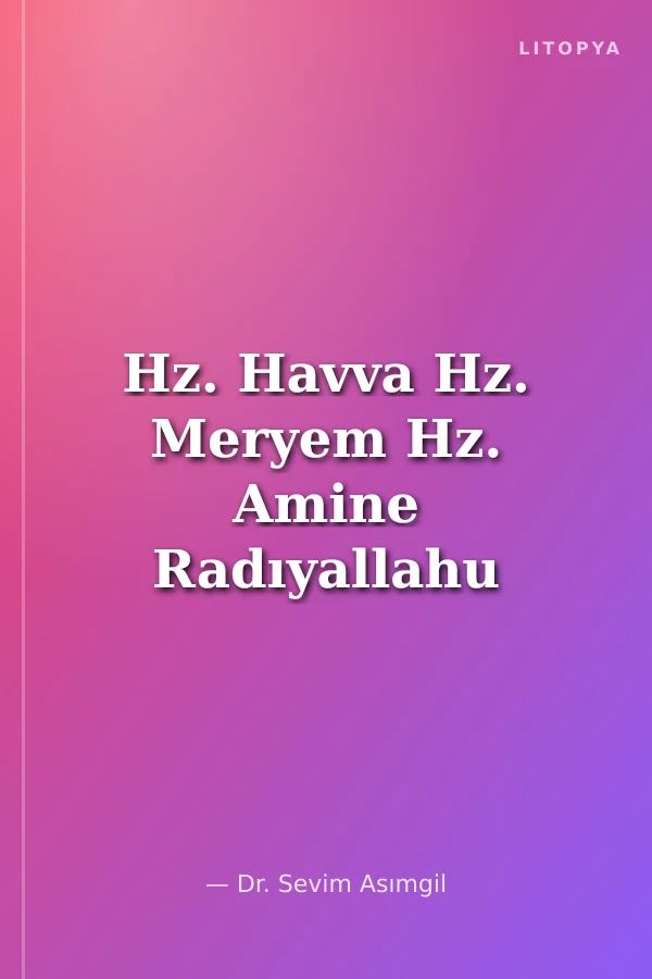 Hz. Havva Hz. Meryem Hz. Amine Radıyallahu Anha İnsanlık Tarihinin En Muhterem Anneleri