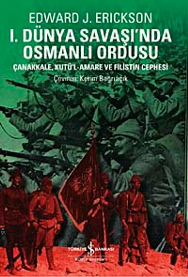 I. Dünya Savaşında Osmanlı Ordusu Çanakkale, Kutü'l-amare, Gazze ve Megiddo Muharebeleri