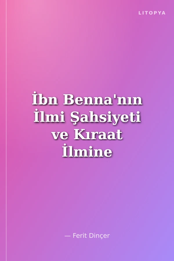 İbn Benna'nın İlmi Şahsiyeti ve Kıraat İlmine Katkısı