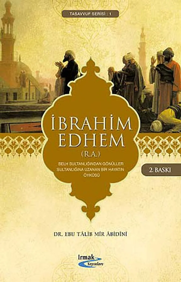 İbrahim Edhem (R.A.) Belh Sultanlığından Gönüller Sultanlığına Uzanan Bir Hayatın Öyküsü