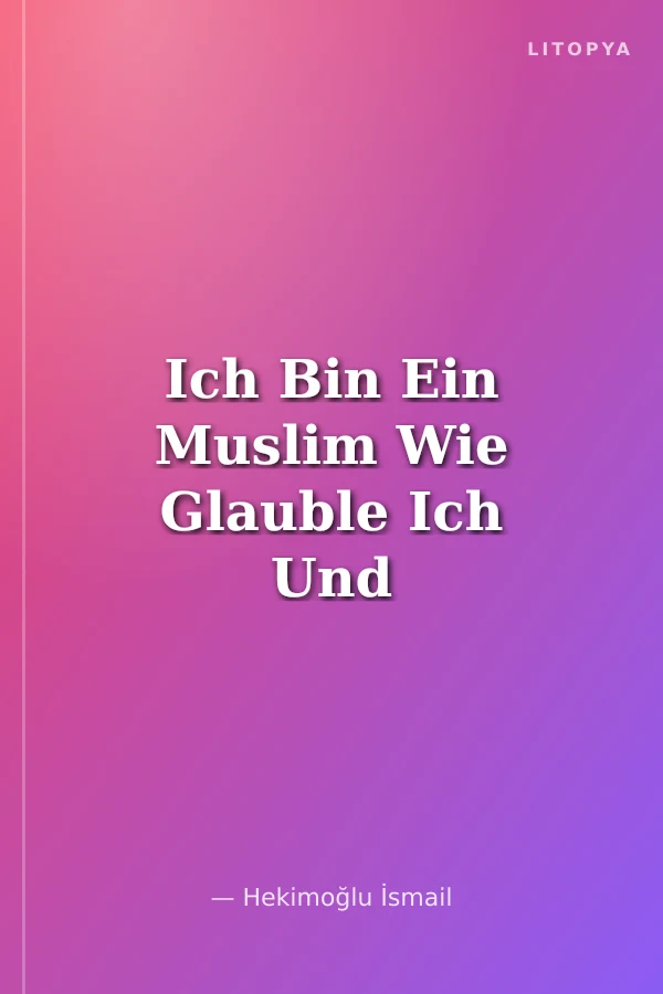 Ich Bin Ein Muslim Wie Glauble Ich Und Woran? / Ben Bir Müslümanım Neye Nasıl İnanırım?