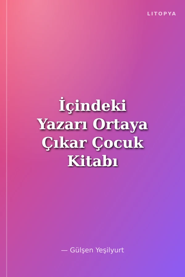 İçindeki Yazarı Ortaya Çıkar Çocuk Kitabı Yazma Klavuzu