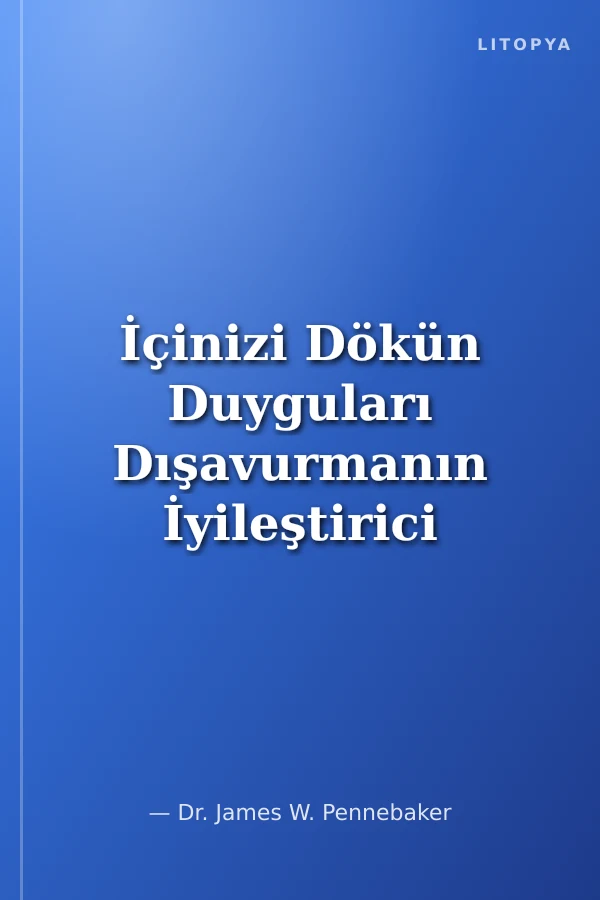 İçinizi Dökün Duyguları Dışavurmanın İyileştirici Gücü