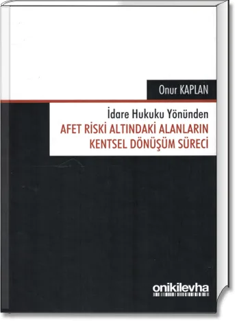 İdare Hukuku Yönünden Afet Riski Altındaki Alanların Kentsel Dönüşüm Süreci