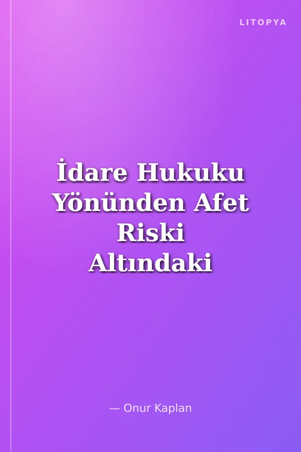 İdare Hukuku Yönünden Afet Riski Altındaki Alanların Kentsel Dönüşüm Süreci