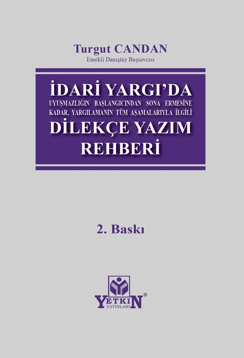 İdari Yargıda Uyuşmazlığın Başlangıcından Sona Ermesine Kadar, Yargılamanın Tüm Aşamalarıyla İlgili Dilekçe Yazım Rehberi