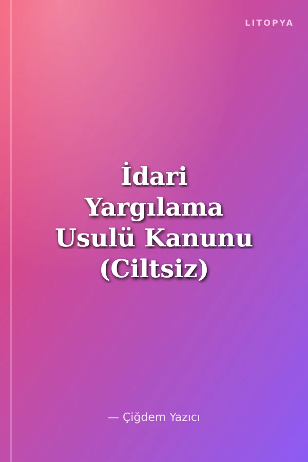 İdari Yargılama Usulü Kanunu (Ciltsiz) 2012 Son Değişiklikleriyle