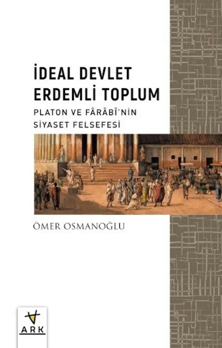 İdeal Devlet Erdemli Toplum Platon ve Farab&icirc;'nin Siyaset Felsefesi