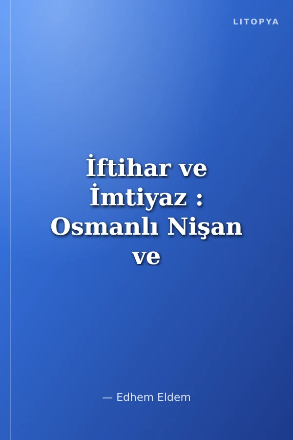 İftihar ve İmtiyaz : Osmanlı Nişan ve Madalyaları Tarihi