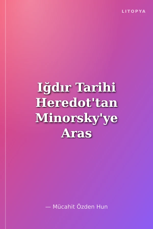 Iğdır Tarihi Heredot'tan Minorsky'ye Aras Ararat Sürmeli Havzası