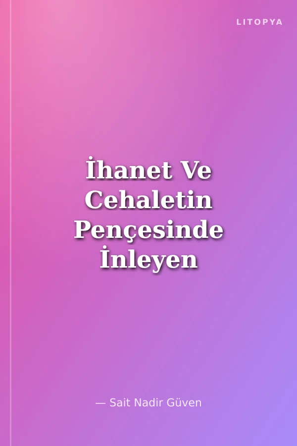 İhanet Ve Cehaletin Pençesinde İnleyen Türkiye