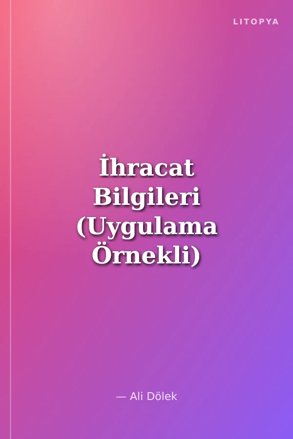 İhracat Bilgileri (Uygulama Örnekli)