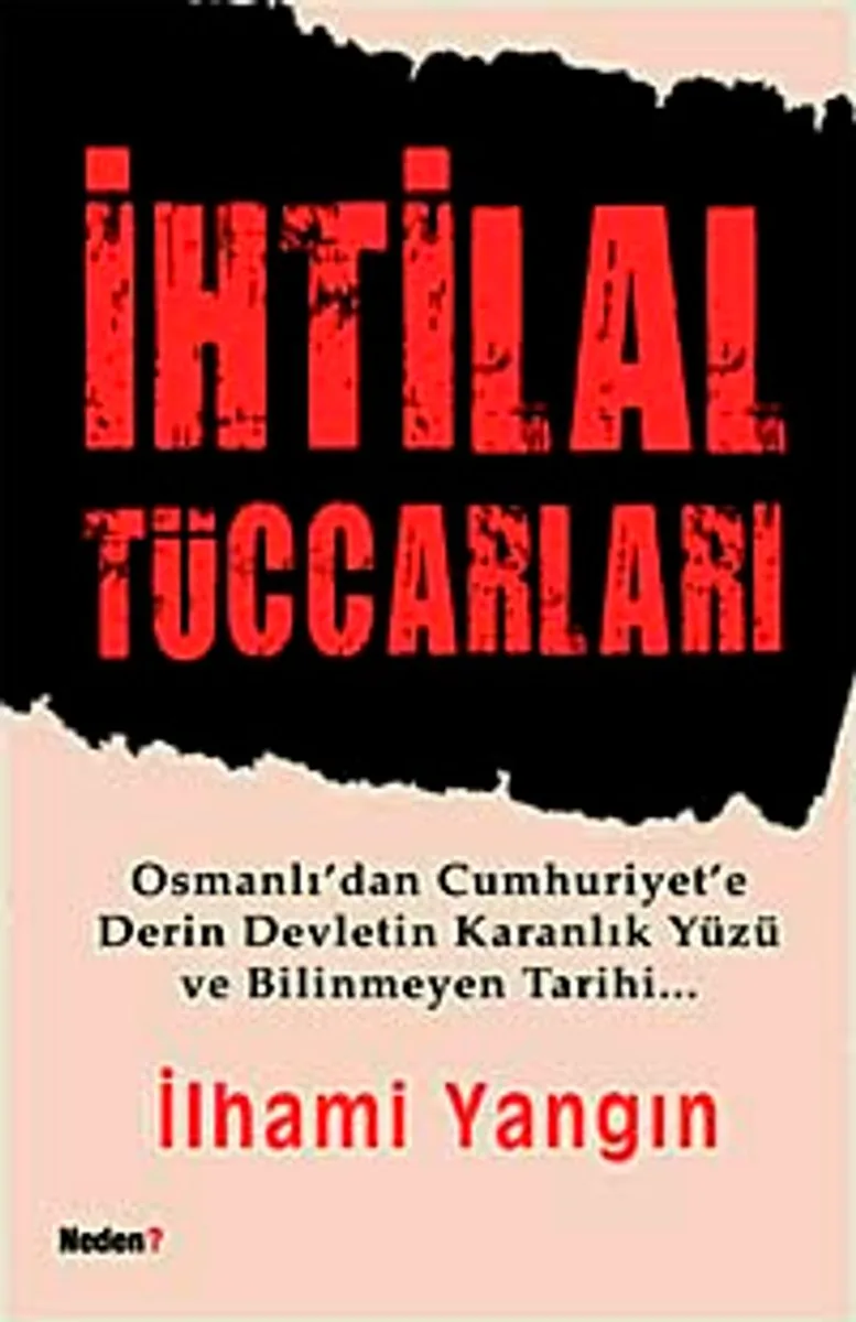 İhtilal Tüccarları Osmanlı'dan Cumhuriyet'e Derin Devletin Karanlık Yüzü ve Bilinmeyen Tarihi
