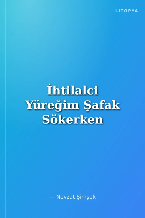 İhtilalci Yüreğim Şafak Sökerken