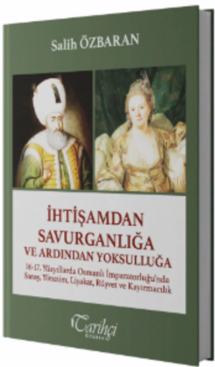İhtişamdan Savurganlığa ve Ardından Yoksulluğa 16-17. Yüzyıllarda Osmanlı İmparatorluğu'nda Saray, Yönetim, Liyakat, Rüşvet ve Kayırmacılık