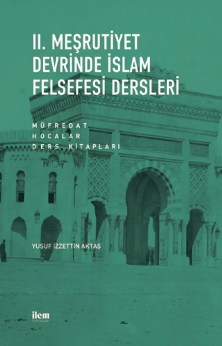 II. Meşrutiyet Devrinde İslam Felsefesi Dersleri Müfredat - Hocalar - Ders Kitapları