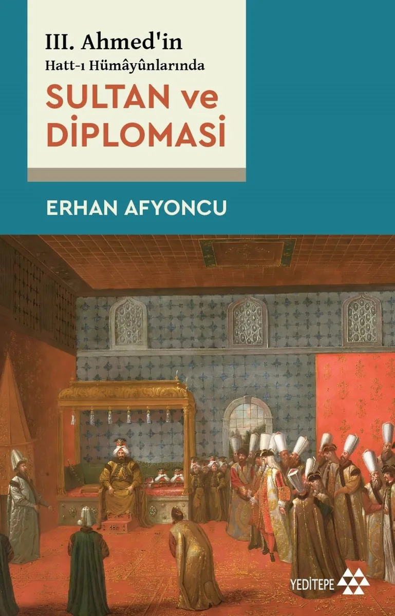 III. Ahmed'in Hatt-I Hümay&ucirc;nlarında Sultan ve Diplomasi