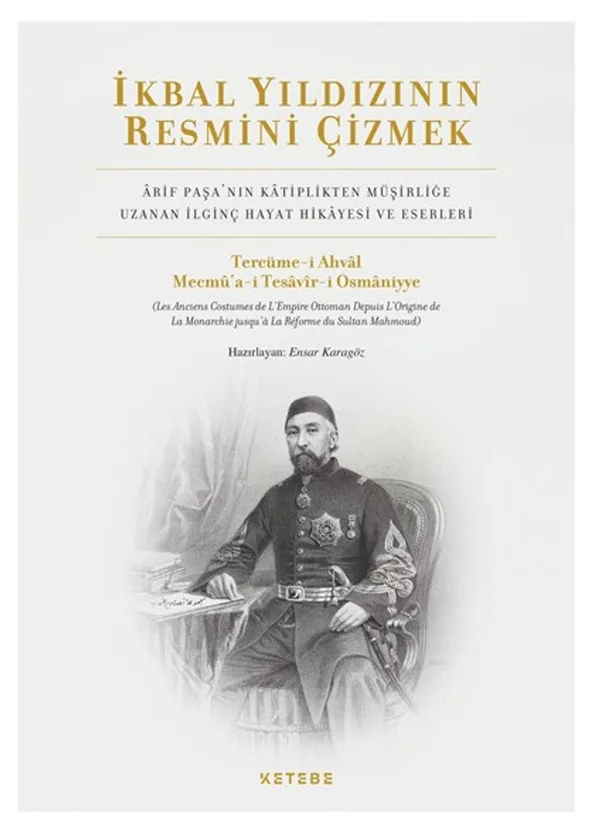 İkbal Yıldızının Resmini Çizmek Arif Paşa'nın Katiplikten Müşirliğe Uzanan İlginç Hayat Hikayesi ve Eserleri