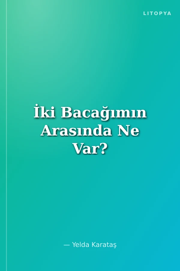 İki Bacağımın Arasında Ne Var?