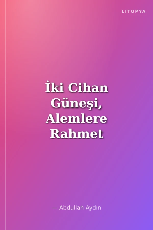 İki Cihan Güneşi, Alemlere Rahmet Hz. Peygamberimiz(s.a.v.)'in Hayatı