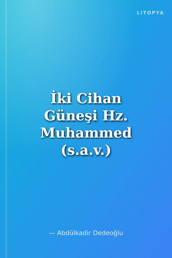 İki Cihan Güneşi Hz. Muhammed (s.a.v.) Peygamberimizin Hayatı