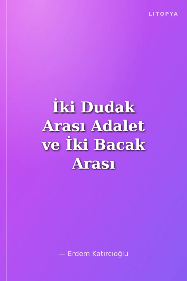 İki Dudak Arası Adalet ve İki Bacak Arası Aşk