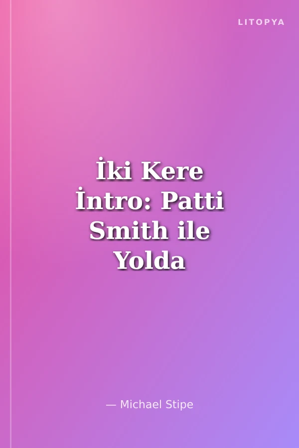 İki Kere İntro: Patti Smith ile Yolda