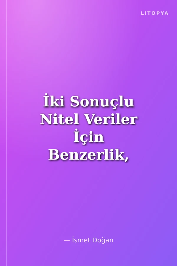 İki Sonuçlu Nitel Veriler İçin Benzerlik, Uzaklık (Farklılık) ve Uyum Katsayıları
