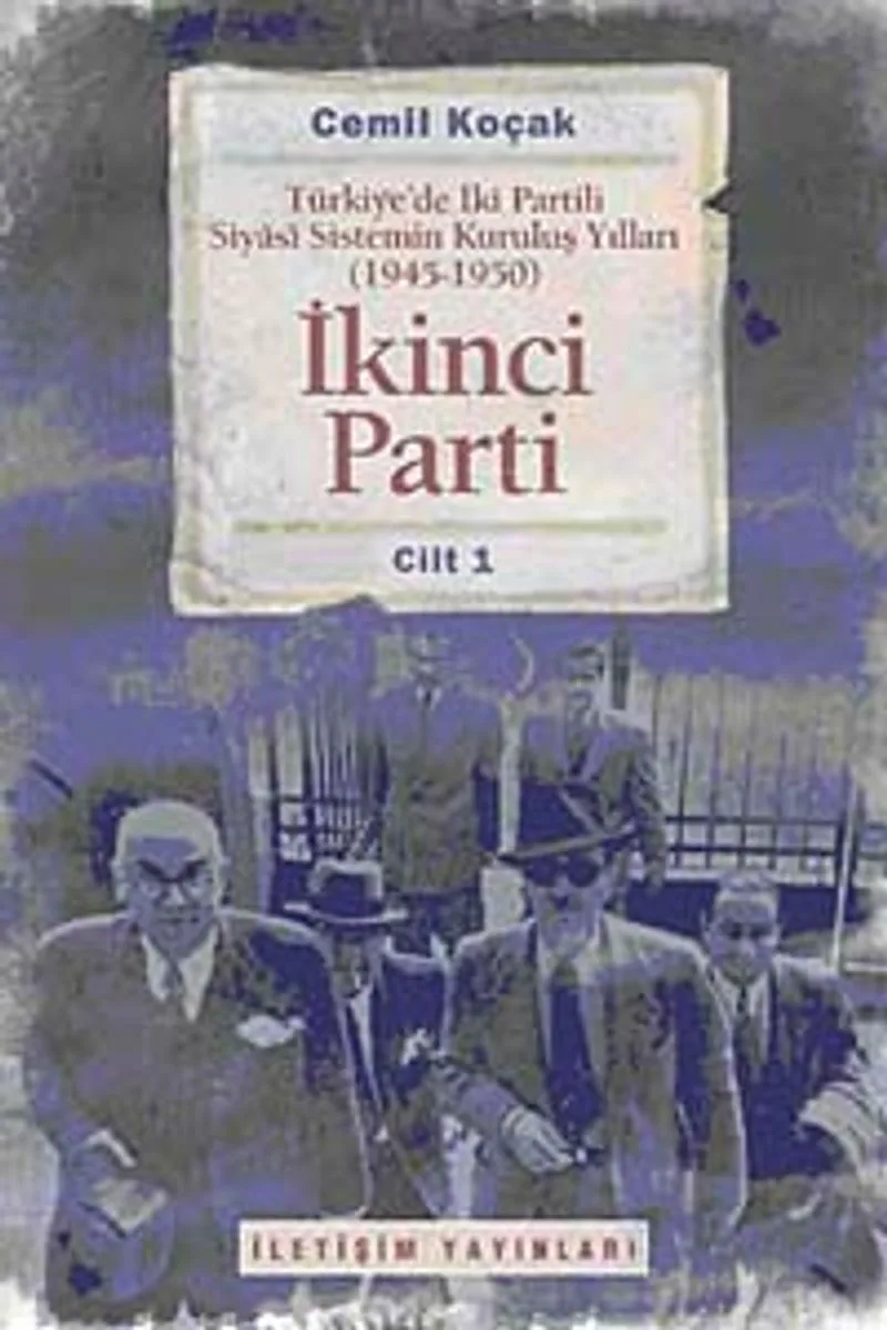 İkinci Parti Türkiye'de İki Partili Siyasi Sistemin Kuruluş Yılları ( 1945-1950 ) Cilt 1