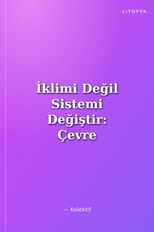İklimi Değil Sistemi Değiştir: Çevre Krizine Devrimci Bir Yanıt