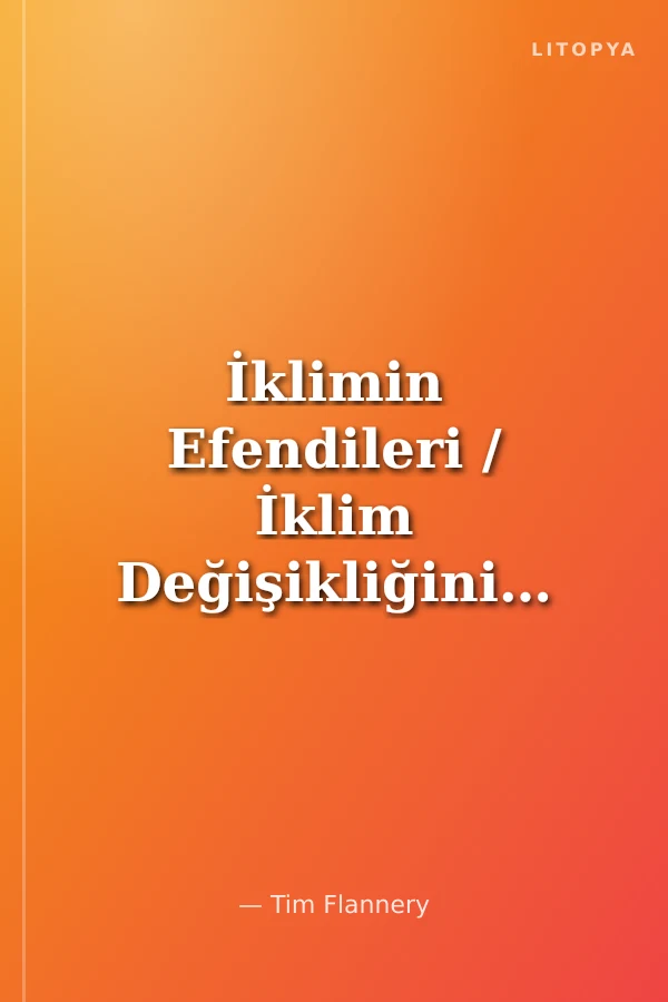 İklimin Efendileri / İklim Değişikliğinin Tarihçesi ve Yakın Geleceğimize Etkileri