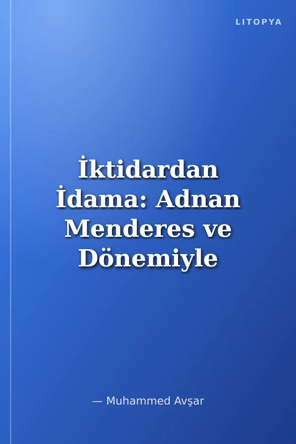 İktidardan İdama: Adnan Menderes ve Dönemiyle İlgili Yazilmiş Âşık Tarzı Destanlar Üzerine Bir İnceleme (1950-1961)