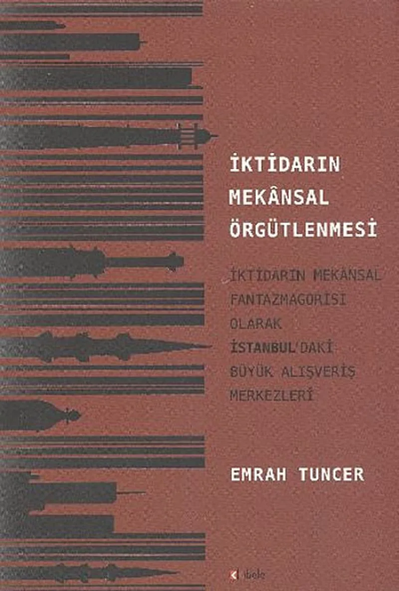 İktidarın Mekansal Örgütlenmesi İktidarın Mekansal Fantazmagorisi Olarak İstanbul'daki Büyük Alışveriş Merkezleri