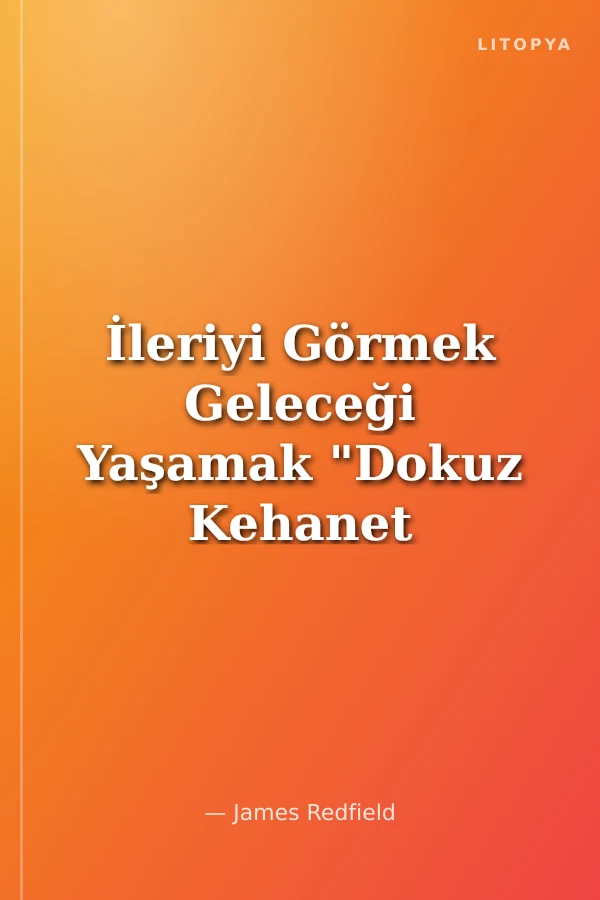 İleriyi Görmek Geleceği Yaşamak "Dokuz Kehanet Yazarından Çarpıcı Bir Eser Daha"